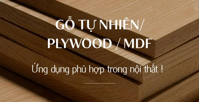 GỖ TỰ NHIÊN / PLYWOOD / MDF – ỨNG DỤNG NÀO PHÙ HỢP TRONG NỘI THẤT?